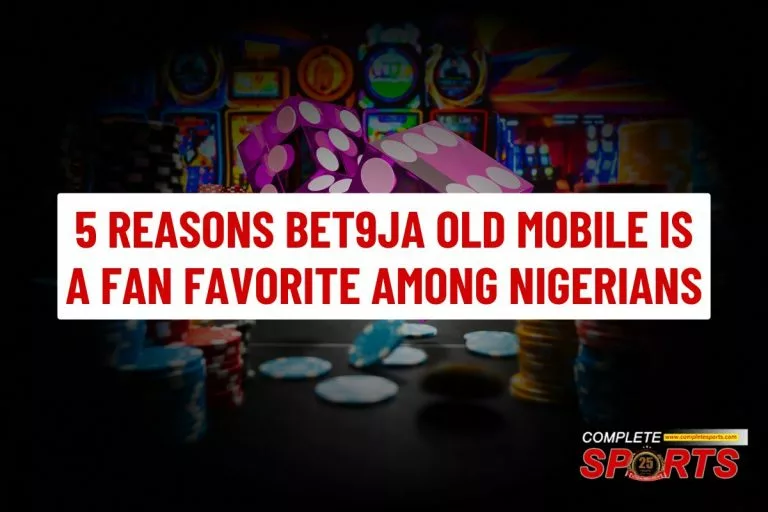 5 Reasons Bet9ja Old Mobile Is a Fan Favorite Among Nigerians
