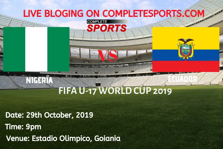 Live Blogging: Nigeria Vs Ecuador (2019 FIFA U17 World Cup)