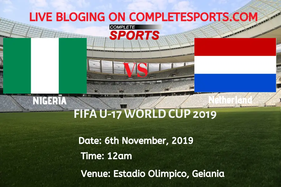 Live Blogging: Nigeria Vs Netherland (2019 FIFA U17 World Cup)