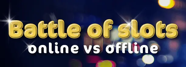 Slots Battle: Online Vs. Offline
