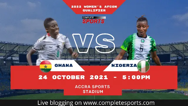 Live Blogging Ghana VS Nigeria – 2022 Women’s AFCON Qualifiers