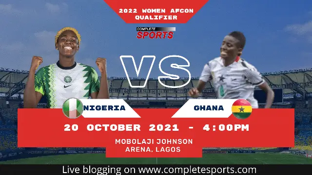 Live Blogging Nigeria VS Ghana – 2022 Women’s AFCON Qualifiers