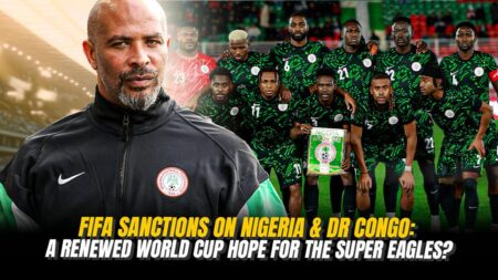 FIFA Sanction On Nigeria & DR Congo A Renewed World Cup Hope For The Super Eagles? Super Eagles