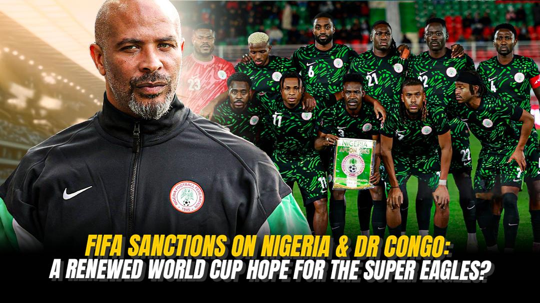 FIFA Sanction On Nigeria & DR Congo A Renewed World Cup Hope For The Super Eagles?